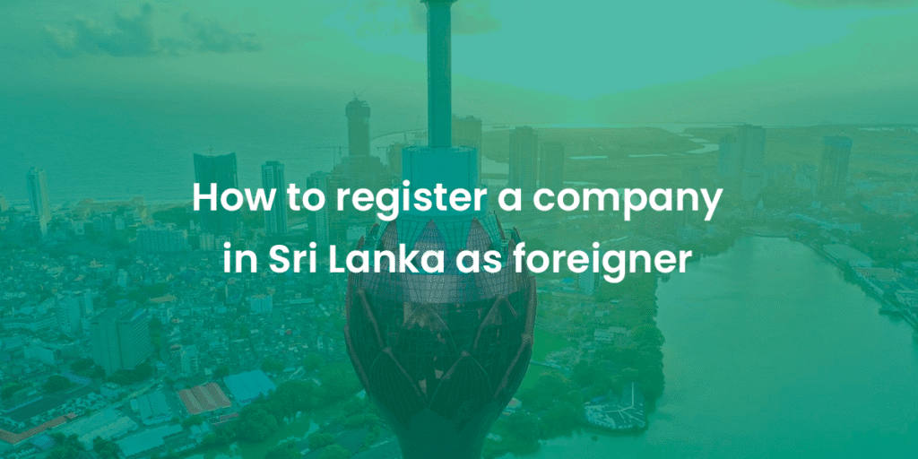 How to Register a Company in Sri Lanka as a Foreigner? 1 Step by Step Guide to How to register a company in Sri Lanka as foreigner